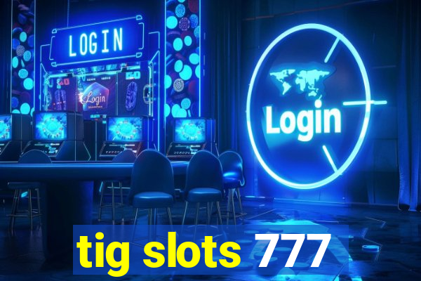 tig slots 777